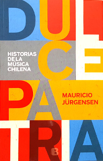 DULCE PATRIA. HISTORIAS DE LA MÚSICA CHILENA – MAURICIO JÜRGENSEN